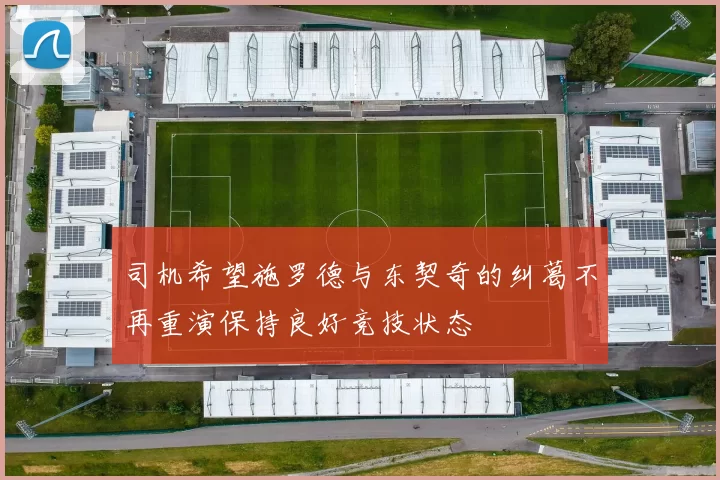 司机希望施罗德与东契奇的纠葛不再重演保持良好竞技状态